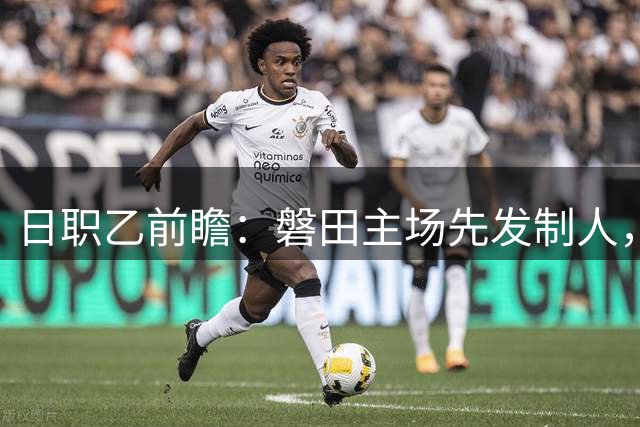日职乙前瞻：磐田主场先发制人，德岛后发追击有限