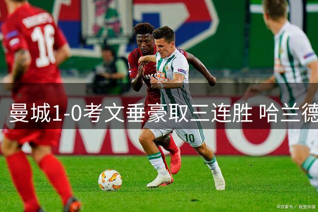 曼城1-0考文垂豪取三连胜 哈兰德连续建功恩佐首秀亮眼