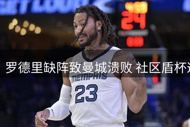 罗德里缺阵致曼城溃败 社区盾杯遭阿森纳横扫