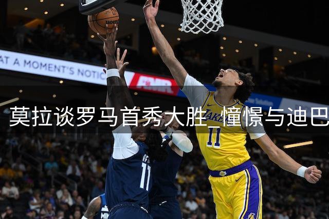 莫拉谈罗马首秀大胜 憧憬与迪巴拉并肩作战
